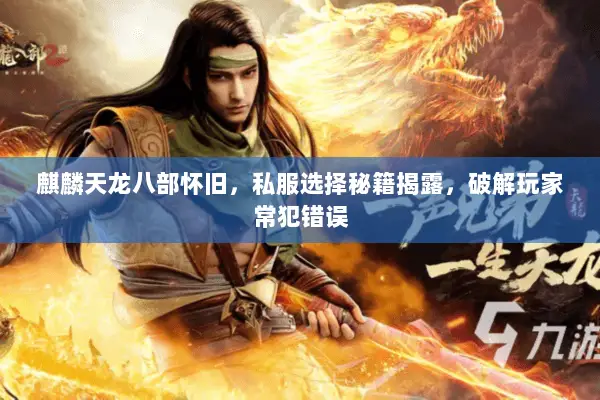 麒麟天龙八部怀旧，私服选择秘籍揭露，破解玩家常犯错误