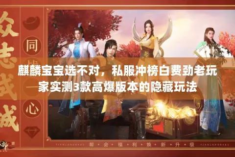 麒麟宝宝选不对,私服冲榜白费劲老玩家实测3款高爆版本的隐藏玩法 麒麟宝宝选不对,私服冲榜白费劲老玩家实测3款高爆版本的隐藏玩法