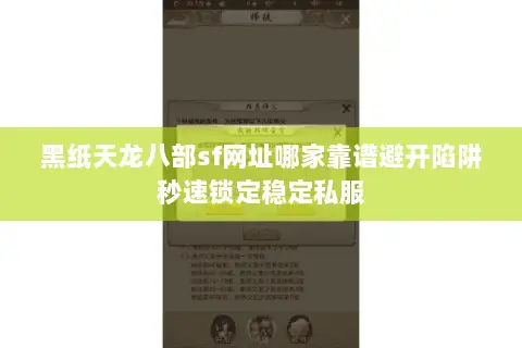 黑纸天龙八部sf网址哪家靠谱避开陷阱秒速锁定稳定私服 黑纸天龙八部sf网址哪家靠谱避开陷阱秒速锁定稳定私服