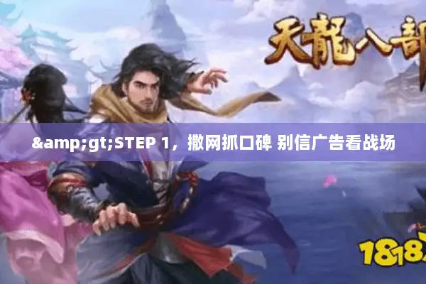 >STEP 1，撒网抓口碑 别信广告看战场