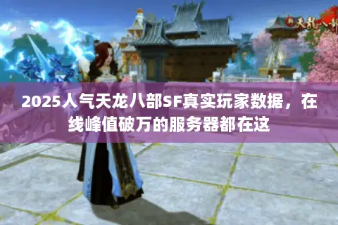 2025人气天龙八部SF真实玩家数据,在线峰值破万的服务器都在这 2025人气天龙八部SF真实玩家数据,在线峰值破万的服务器都在这