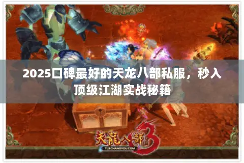 2025口碑最好的天龙八部私服,秒入顶级江湖实战秘籍 2025口碑最好的天龙八部私服,秒入顶级江湖实战秘籍