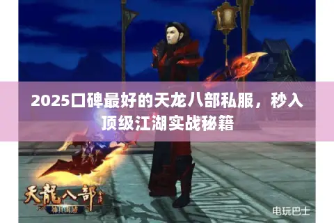 2025口碑最好的天龙八部私服,秒入顶级江湖实战秘籍 2025口碑最好的天龙八部私服,秒入顶级江湖实战秘籍