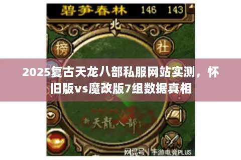 2025复古天龙八部私服网站实测,怀旧版vs魔改版7组数据真相 2025复古天龙八部私服网站实测,怀旧版vs魔改版7组数据真相