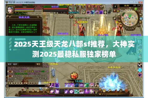 2025天王级天龙八部sf推荐,大神实测2025最稳私服独家榜单 2025天王级天龙八部sf推荐,大神实测2025最稳私服独家榜单
