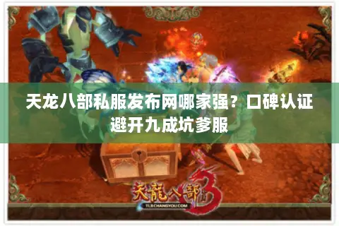 天龙八部私服发布网哪家强?口碑认证避开九成坑爹服 天龙八部私服发布网哪家强?口碑认证避开九成坑爹服
