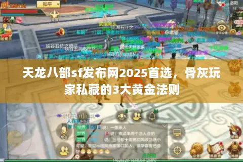 天龙八部sf发布网2025首选，骨灰玩家私藏的3大黄金法则