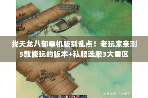 找天龙八部单机版别乱点！老玩家亲测5款能玩的版本+私服选服3大雷区