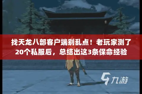 找天龙八部客户端别乱点!老玩家测了20个私服后,总结出这3条保命经验 找天龙八部客户端别乱点!老玩家测了20个私服后,总结出这3条保命经验