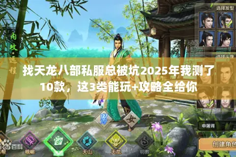 找天龙八部私服总被坑2025年我测了10款,这3类能玩+攻略全给你 找天龙八部私服总被坑2025年我测了10款,这3类能玩+攻略全给你