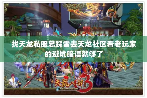找天龙私服总踩雷去天龙社区看老玩家的避坑暗语就够了