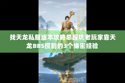 找天龙私服版本攻略总踩坑老玩家靠天龙BBS捞到的3个绝密经验