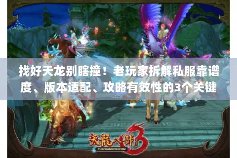 找好天龙别瞎撞!老玩家拆解私服靠谱度、版本适配、攻略有效性的3个关键 找好天龙别瞎撞!老玩家拆解私服靠谱度、版本适配、攻略有效性的3个关键
