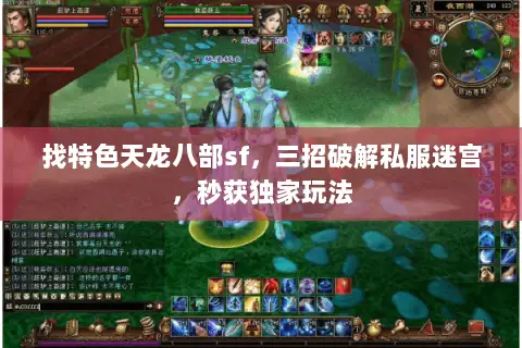 找特色天龙八部sf,三招破解私服迷宫,秒获独家玩法 找特色天龙八部sf,三招破解私服迷宫,秒获独家玩法
