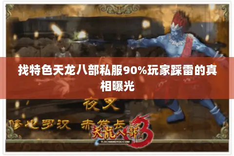 找特色天龙八部私服90%玩家踩雷的真相曝光 找特色天龙八部私服90%玩家踩雷的真相曝光