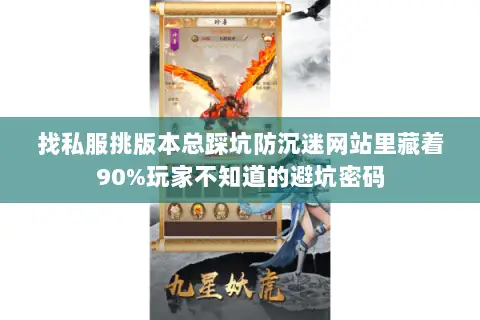找私服挑版本总踩坑防沉迷网站里藏着90%玩家不知道的避坑密码 找私服挑版本总踩坑防沉迷网站里藏着90%玩家不知道的避坑密码