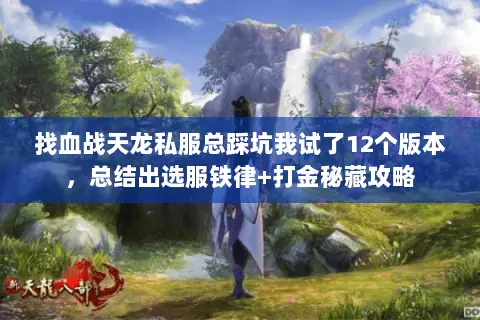 找血战天龙私服总踩坑我试了12个版本,总结出选服铁律+打金秘藏攻略 找血战天龙私服总踩坑我试了12个版本,总结出选服铁律+打金秘藏攻略