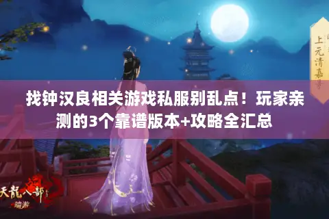 找钟汉良相关游戏私服别乱点!玩家亲测的3个靠谱版本+攻略全汇总 找钟汉良相关游戏私服别乱点!玩家亲测的3个靠谱版本+攻略全汇总