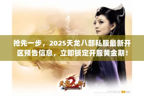 抢先一步，2025天龙八部私服最新开区预告信息，立即锁定开服黄金期！