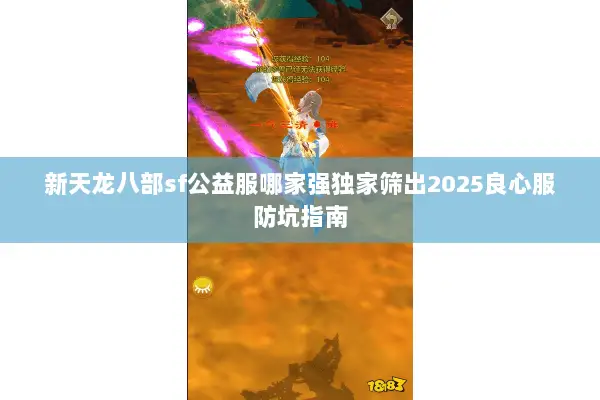 新天龙八部sf公益服哪家强独家筛出2025良心服防坑指南