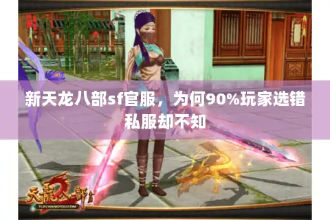 新天龙八部sf官服,为何90%玩家选错私服却不知 新天龙八部sf官服,为何90%玩家选错私服却不知