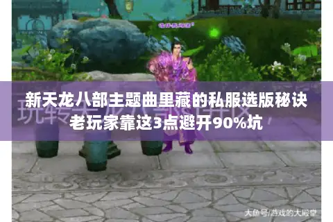 新天龙八部主题曲里藏的私服选版秘诀老玩家靠这3点避开90%坑 新天龙八部主题曲里藏的私服选版秘诀老玩家靠这3点避开90%坑