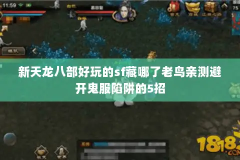 新天龙八部好玩的sf藏哪了老鸟亲测避开鬼服陷阱的5招 新天龙八部好玩的sf藏哪了老鸟亲测避开鬼服陷阱的5招
