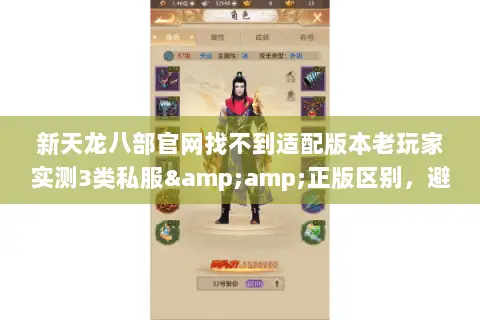 新天龙八部官网找不到适配版本老玩家实测3类私服&正版区别,避坑必看 新天龙八部官网找不到适配版本老玩家实测3类私服&正版区别,避坑必看