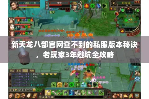 新天龙八部官网查不到的私服版本秘诀,老玩家3年避坑全攻略 新天龙八部官网查不到的私服版本秘诀,老玩家3年避坑全攻略