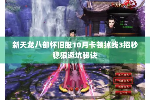 新天龙八部怀旧服10月卡顿掉线3招秒稳狠避坑秘诀 新天龙八部怀旧服10月卡顿掉线3招秒稳狠避坑秘诀