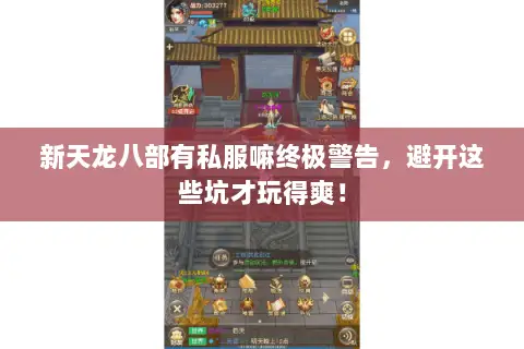 新天龙八部有私服嘛终极警告,避开这些坑才玩得爽! 新天龙八部有私服嘛终极警告,避开这些坑才玩得爽!