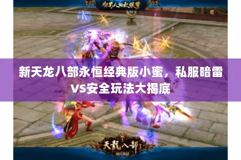 新天龙八部永恒经典版小蜜,私服暗雷VS安全玩法大揭底 新天龙八部永恒经典版小蜜,私服暗雷VS安全玩法大揭底