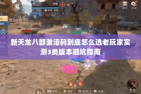 新天龙八部激活码到底怎么选老玩家实测3类版本避坑指南 新天龙八部激活码到底怎么选老玩家实测3类版本避坑指南