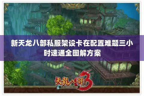 新天龙八部私服架设卡在配置难题三小时速通全图解方案 新天龙八部私服架设卡在配置难题三小时速通全图解方案