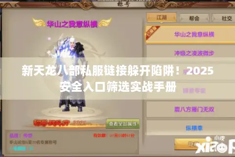 新天龙八部私服链接躲开陷阱！2025安全入口筛选实战手册