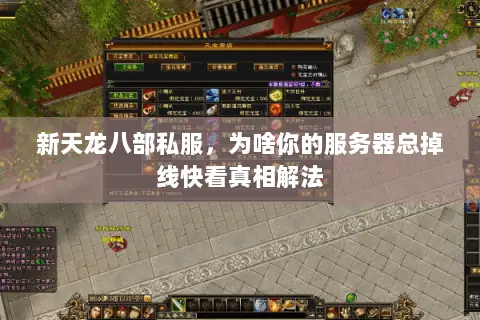 新天龙八部私服,为啥你的服务器总掉线快看真相解法 新天龙八部私服,为啥你的服务器总掉线快看真相解法