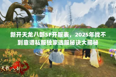 新开天龙八部SF开服表，2025年找不到靠谱私服独家选服秘诀大揭秘