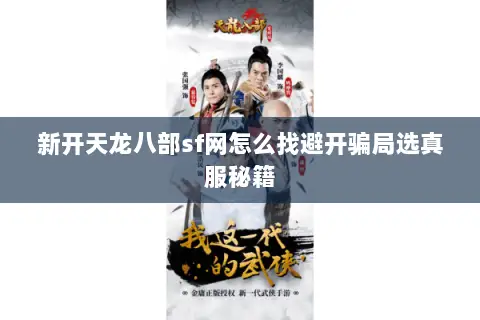 新开天龙八部sf网怎么找避开骗局选真服秘籍 新开天龙八部sf网怎么找避开骗局选真服秘籍