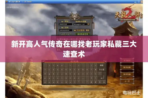 新开高人气传奇在哪找老玩家私藏三大速查术 新开高人气传奇在哪找老玩家私藏三大速查术