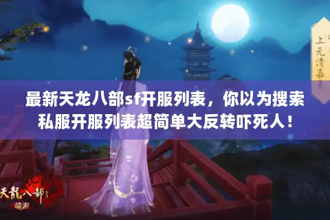 最新天龙八部sf开服列表，你以为搜索私服开服列表超简单大反转吓死人！