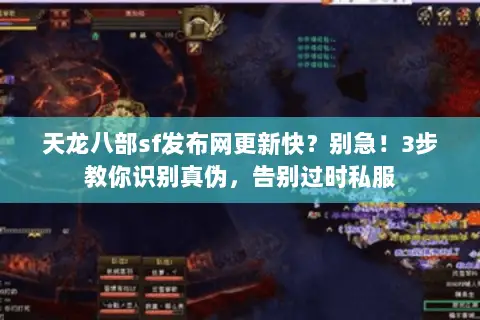 天龙八部sf发布网更新快?别急!3步教你识别真伪,告别过时私服 天龙八部sf发布网更新快?别急!3步教你识别真伪,告别过时私服