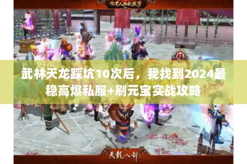 武林天龙踩坑10次后,我找到2024最稳高爆私服+刷元宝实战攻略 武林天龙踩坑10次后,我找到2024最稳高爆私服+刷元宝实战攻略
