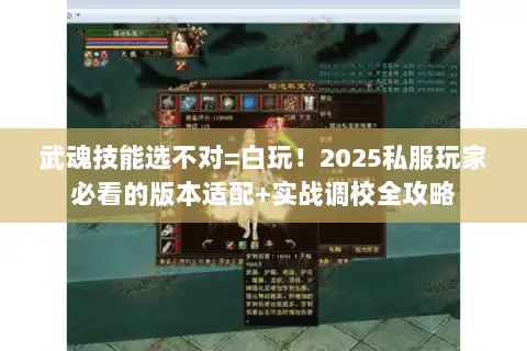 武魂技能选不对=白玩!2025私服玩家必看的版本适配+实战调校全攻略 武魂技能选不对=白玩!2025私服玩家必看的版本适配+实战调校全攻略