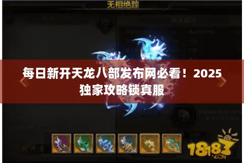 每日新开天龙八部发布网必看!2025独家攻略锁真服 每日新开天龙八部发布网必看!2025独家攻略锁真服