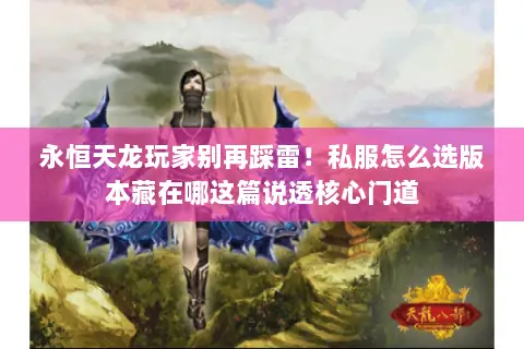 永恒天龙玩家别再踩雷!私服怎么选版本藏在哪这篇说透核心门道 永恒天龙玩家别再踩雷!私服怎么选版本藏在哪这篇说透核心门道