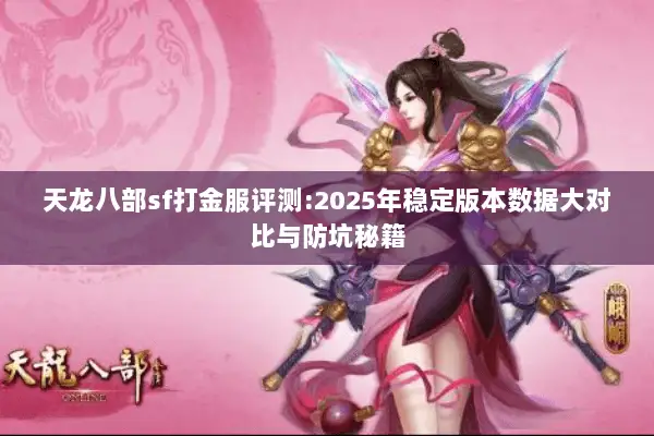 天龙八部sf打金服评测:2025年稳定版本数据大对比与防坑秘籍