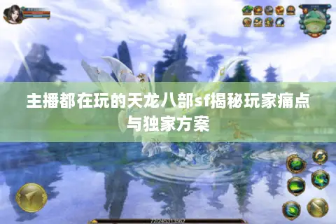 主播都在玩的天龙八部sf揭秘玩家痛点与独家方案 主播都在玩的天龙八部sf揭秘玩家痛点与独家方案