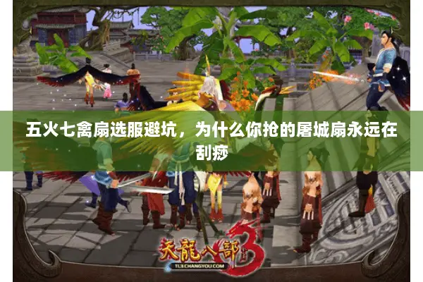 五火七禽扇选服避坑，为什么你抢的屠城扇永远在刮痧