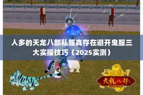 人多的天龙八部私服真存在避开鬼服三大实操技巧（2025实测）