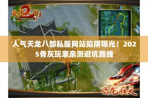 人气天龙八部私服网站陷阱曝光!2025骨灰玩家亲测避坑路线 人气天龙八部私服网站陷阱曝光!2025骨灰玩家亲测避坑路线